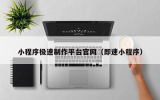 那曲小程序极速制作平台官网（即速小程序）